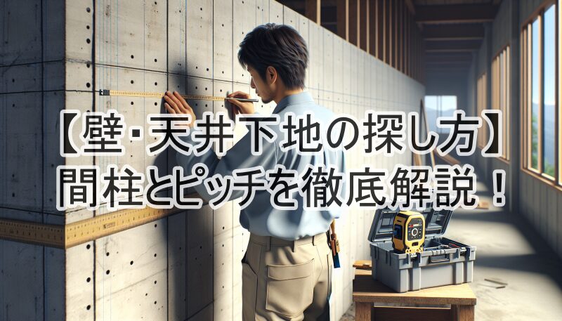 【壁・天井下地の探し方】間柱とピッチを徹底解説！