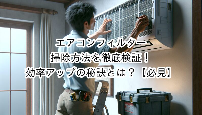 エアコンフィルター掃除方法を徹底検証！効率アップの秘訣とは？【必見】