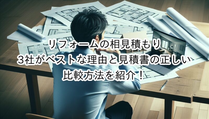リフォームの相見積もりが3社がベストな理由と見積書の正しい比較方法を紹介！